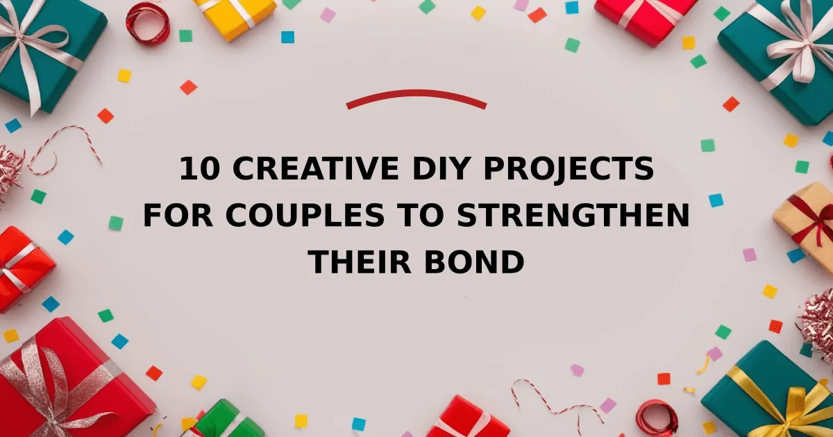 10 Creative DIY Projects for Couples to Strengthen Their Bond